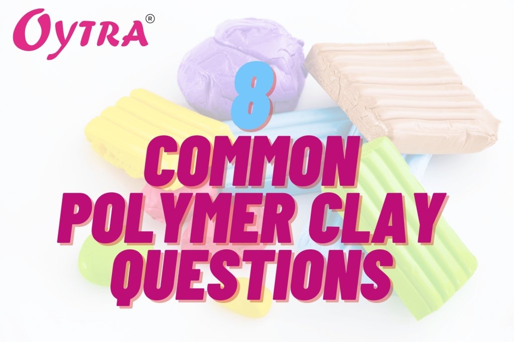 8 Most Commonly Asked Polymer Clay Questions - Oytra