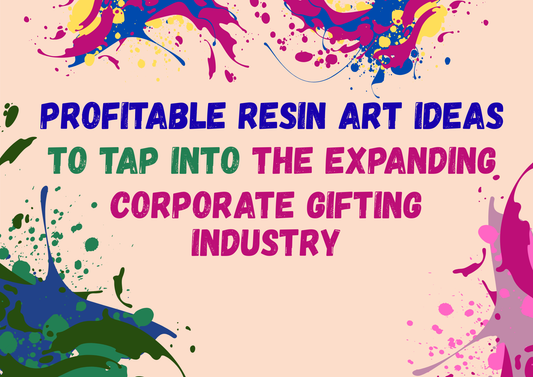 Profitable Resin Art Ideas to Tap into the expanding Corporate Gifting Industry